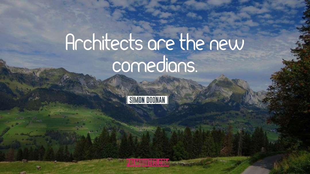 Simon Doonan Quotes: Architects are the new comedians.