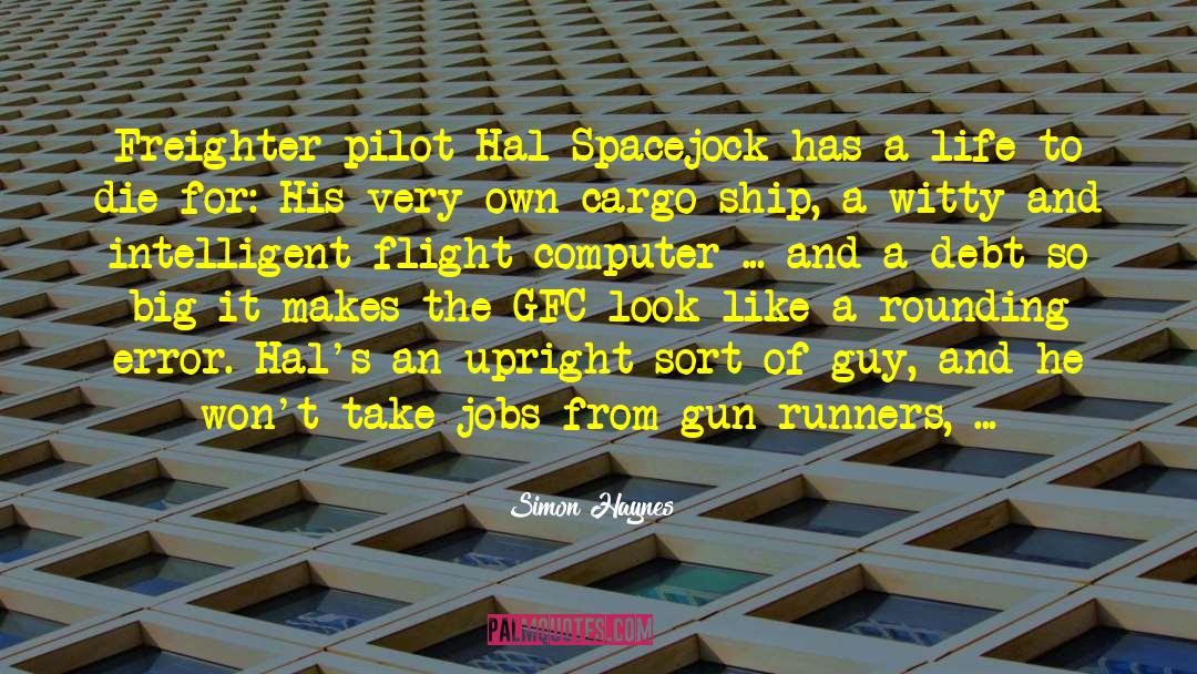 Simon Haynes Quotes: Freighter pilot Hal Spacejock has