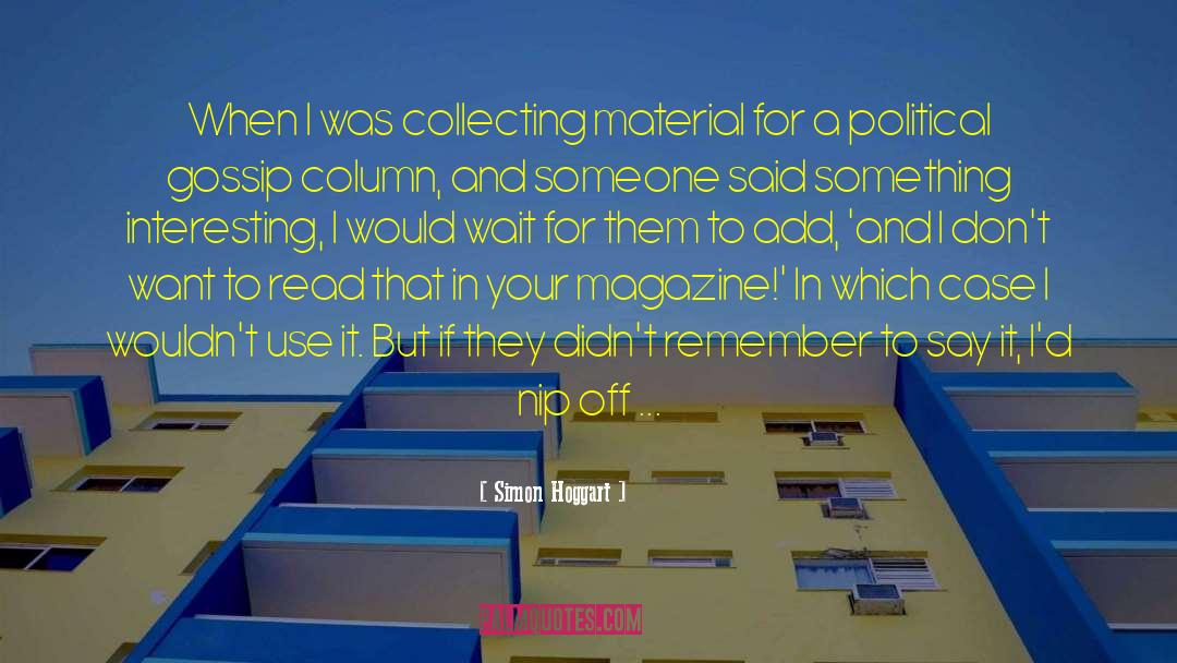 Simon Hoggart Quotes: When I was collecting material