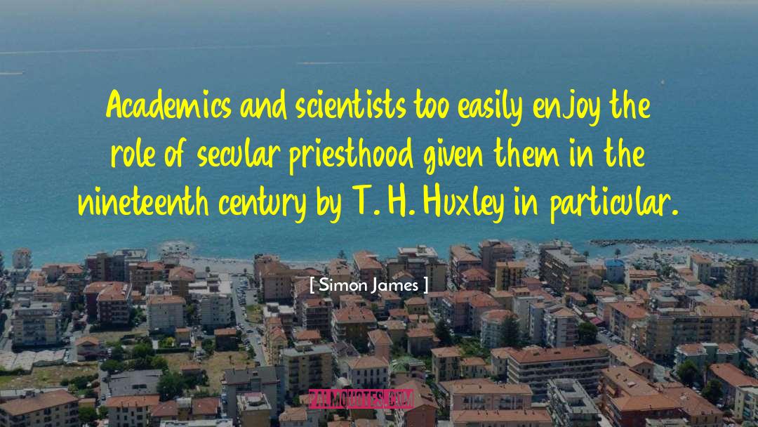 Simon James Quotes: Academics and scientists too easily