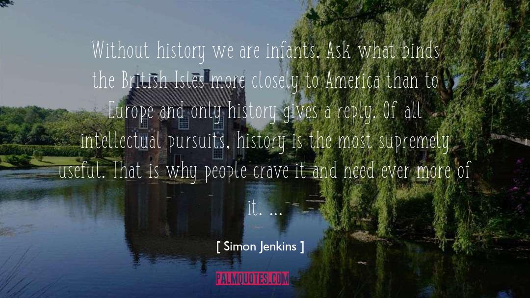 Simon Jenkins Quotes: Without history we are infants.