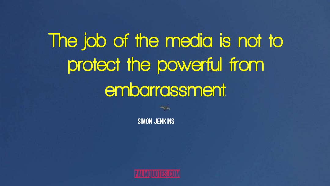 Simon Jenkins Quotes: The job of the media