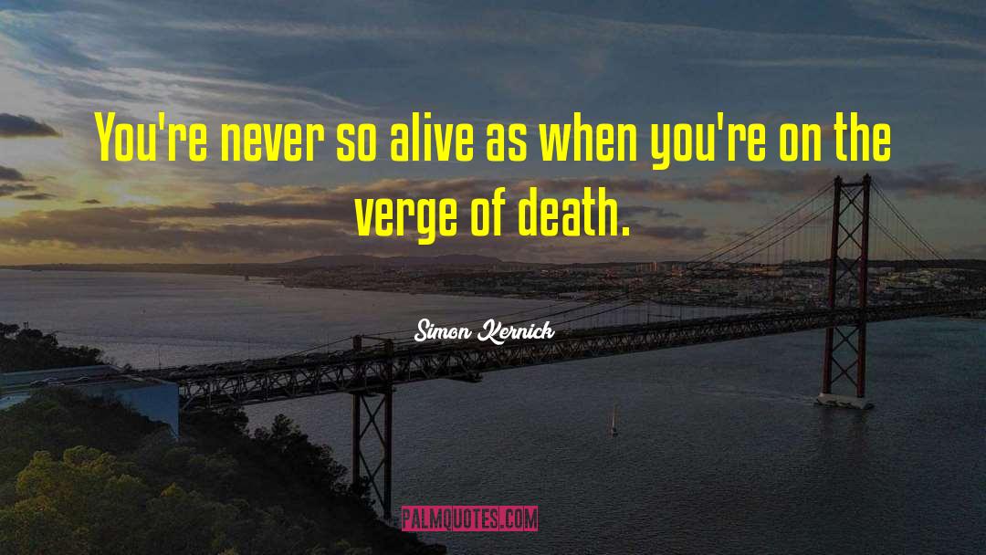 Simon Kernick Quotes: You're never so alive as