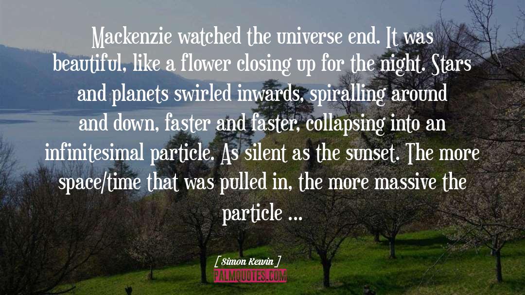 Simon Kewin Quotes: Mackenzie watched the universe end.