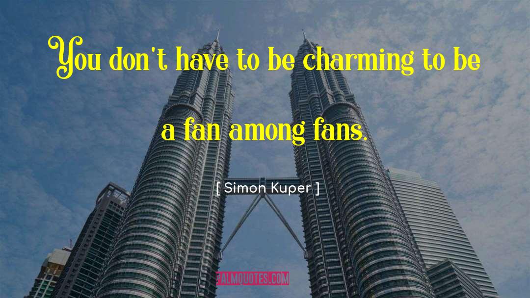 Simon Kuper Quotes: You don't have to be