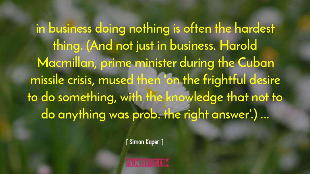 Simon Kuper Quotes: in business doing nothing is