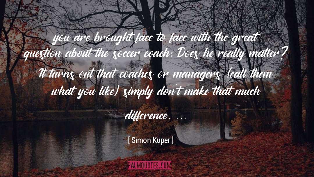 Simon Kuper Quotes: you are brought face to