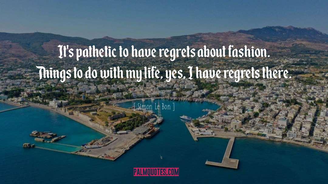 Simon Le Bon Quotes: It's pathetic to have regrets