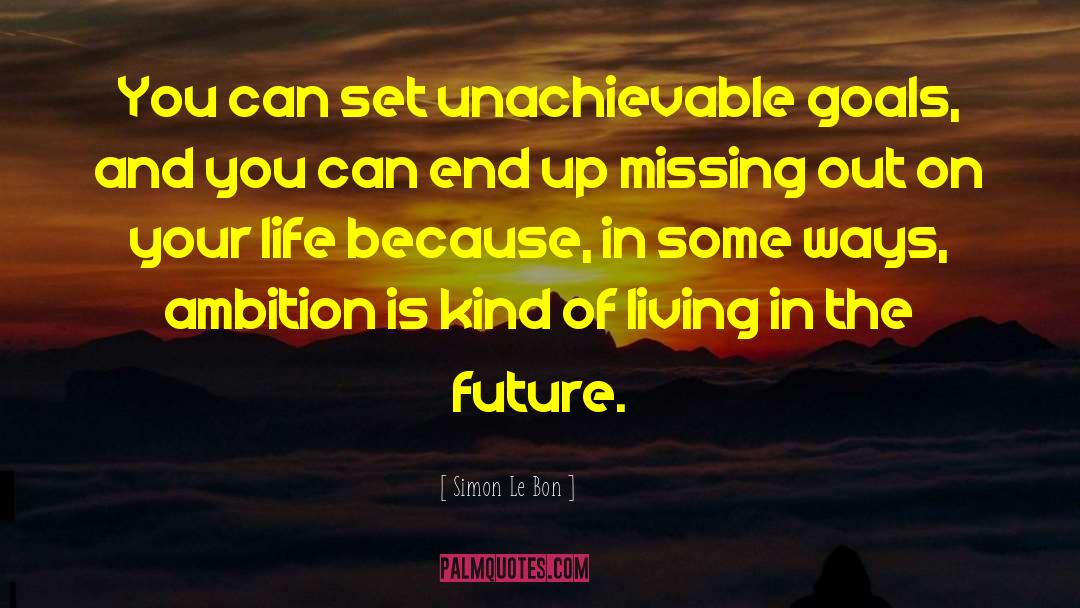 Simon Le Bon Quotes: You can set unachievable goals,