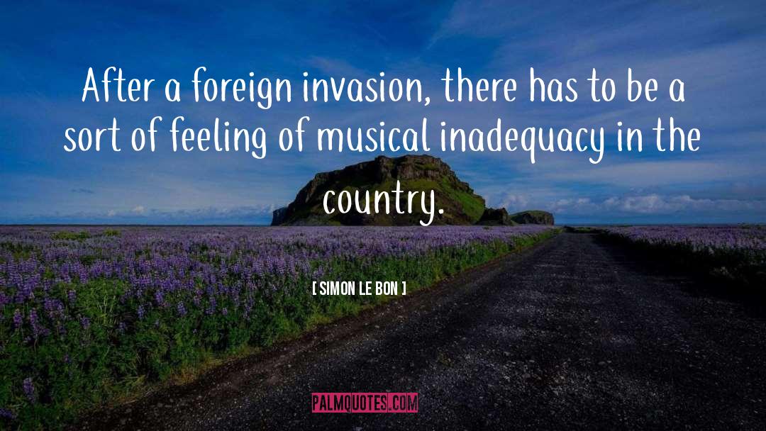 Simon Le Bon Quotes: After a foreign invasion, there