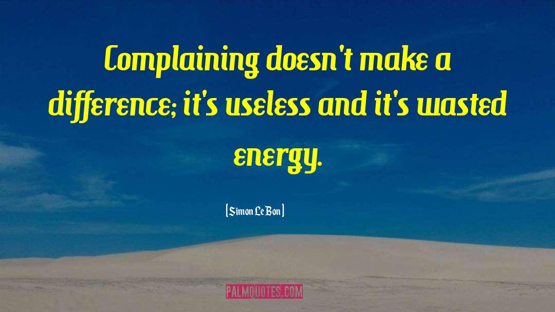 Simon Le Bon Quotes: Complaining doesn't make a difference;