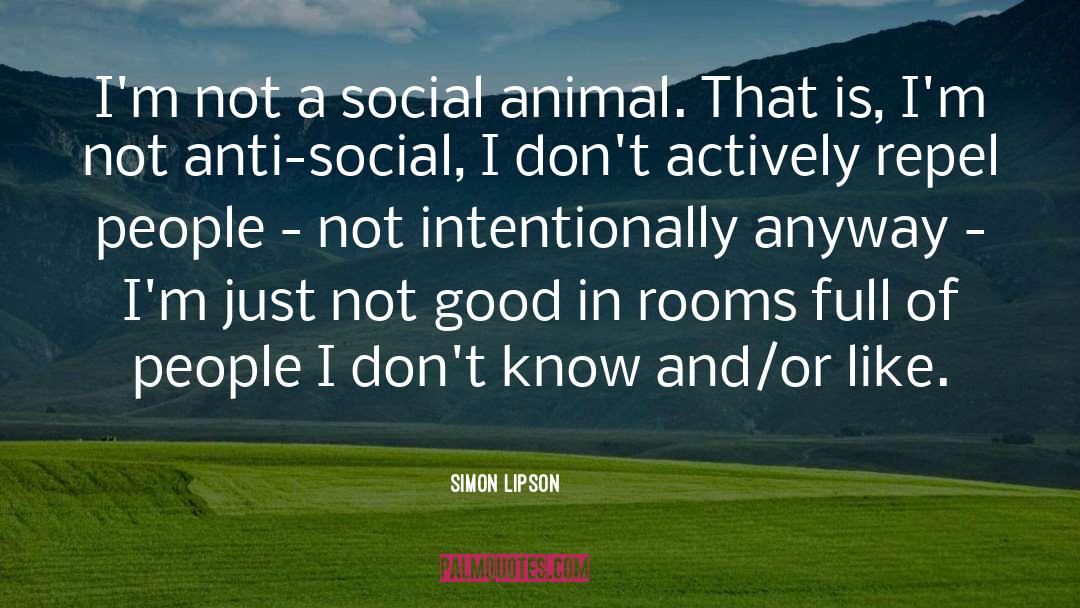 Simon Lipson Quotes: I'm not a social animal.