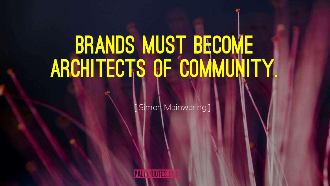 Simon Mainwaring Quotes: Brands must become architects of