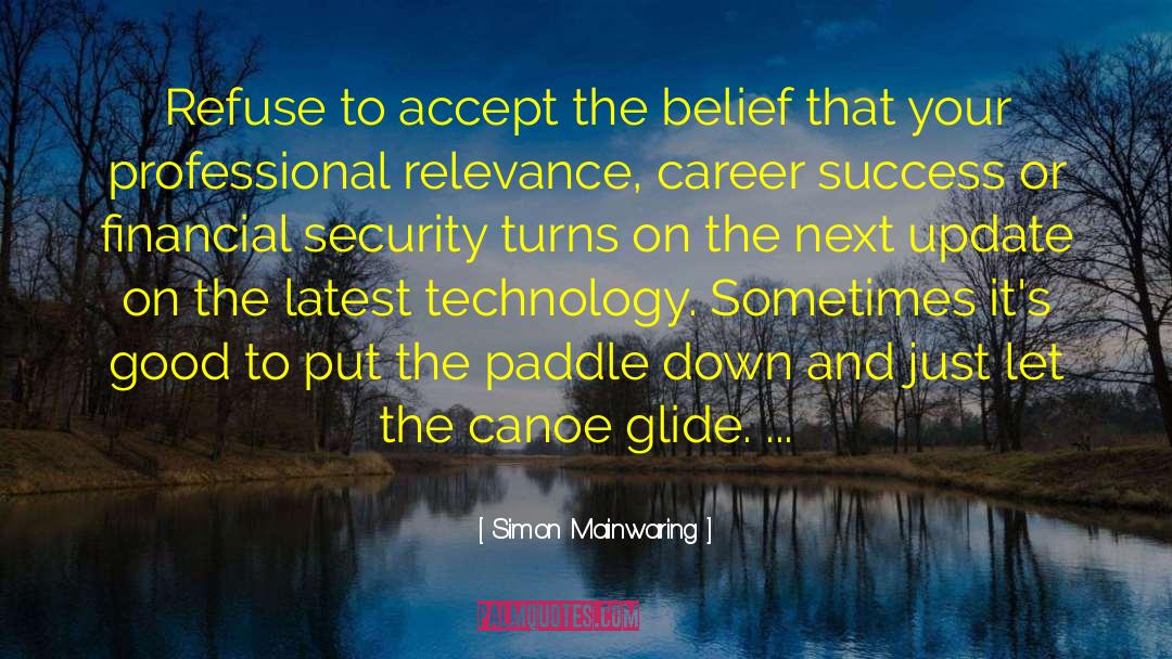 Simon Mainwaring Quotes: Refuse to accept the belief