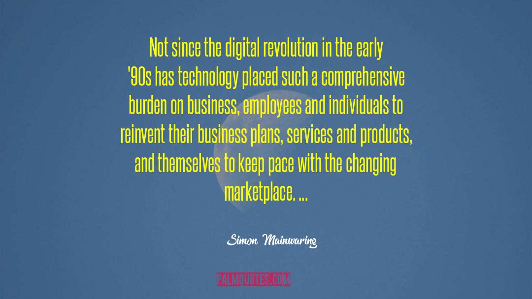 Simon Mainwaring Quotes: Not since the digital revolution