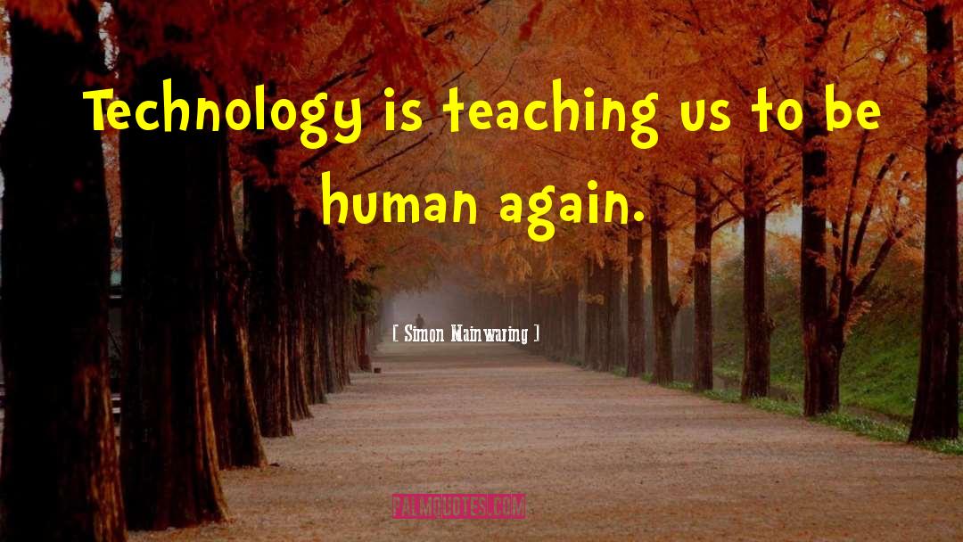 Simon Mainwaring Quotes: Technology is teaching us to