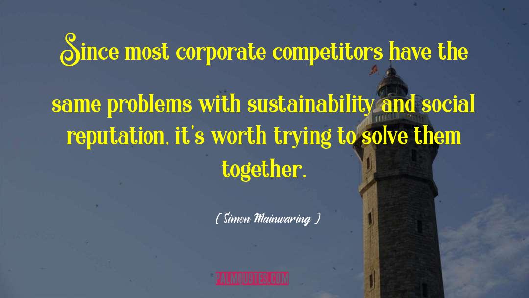 Simon Mainwaring Quotes: Since most corporate competitors have