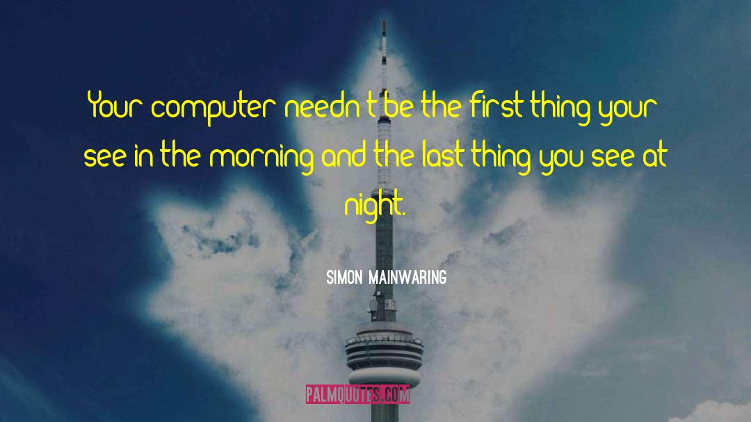 Simon Mainwaring Quotes: Your computer needn't be the