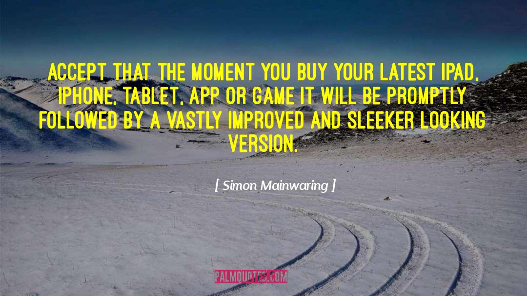 Simon Mainwaring Quotes: Accept that the moment you