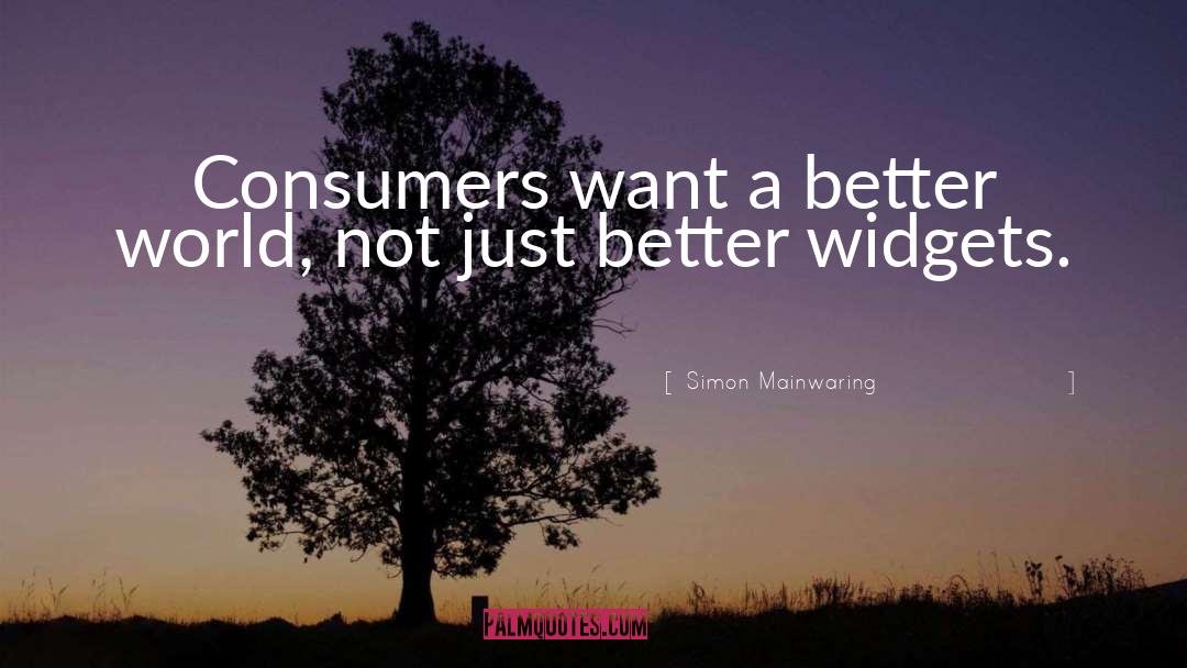 Simon Mainwaring Quotes: Consumers want a better world,