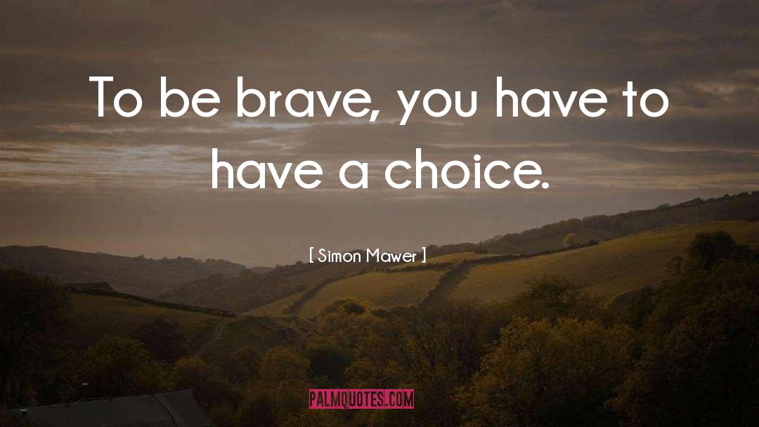 Simon Mawer Quotes: To be brave, you have