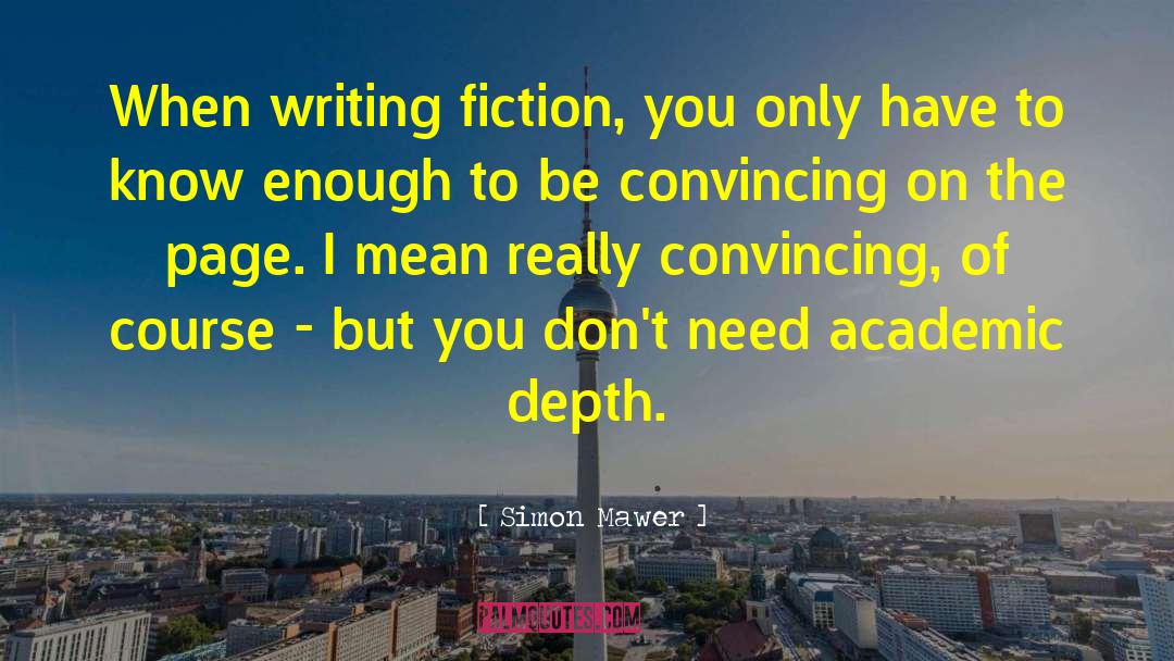Simon Mawer Quotes: When writing fiction, you only