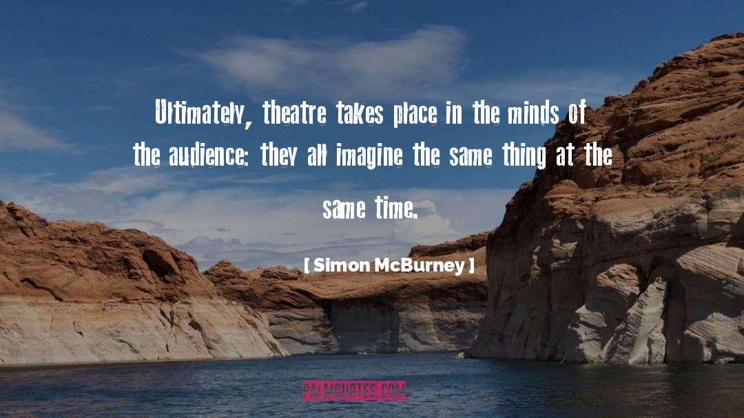 Simon McBurney Quotes: Ultimately, theatre takes place in