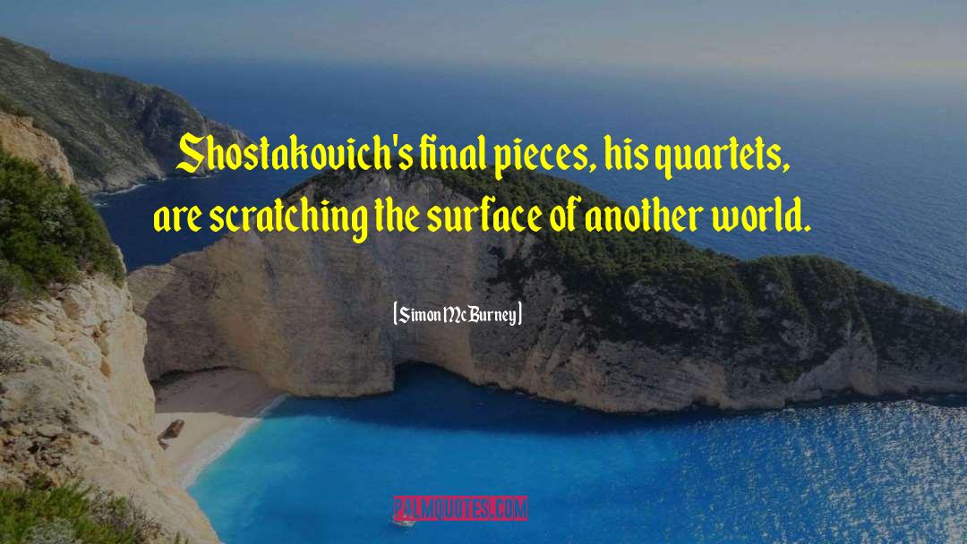 Simon McBurney Quotes: Shostakovich's final pieces, his quartets,