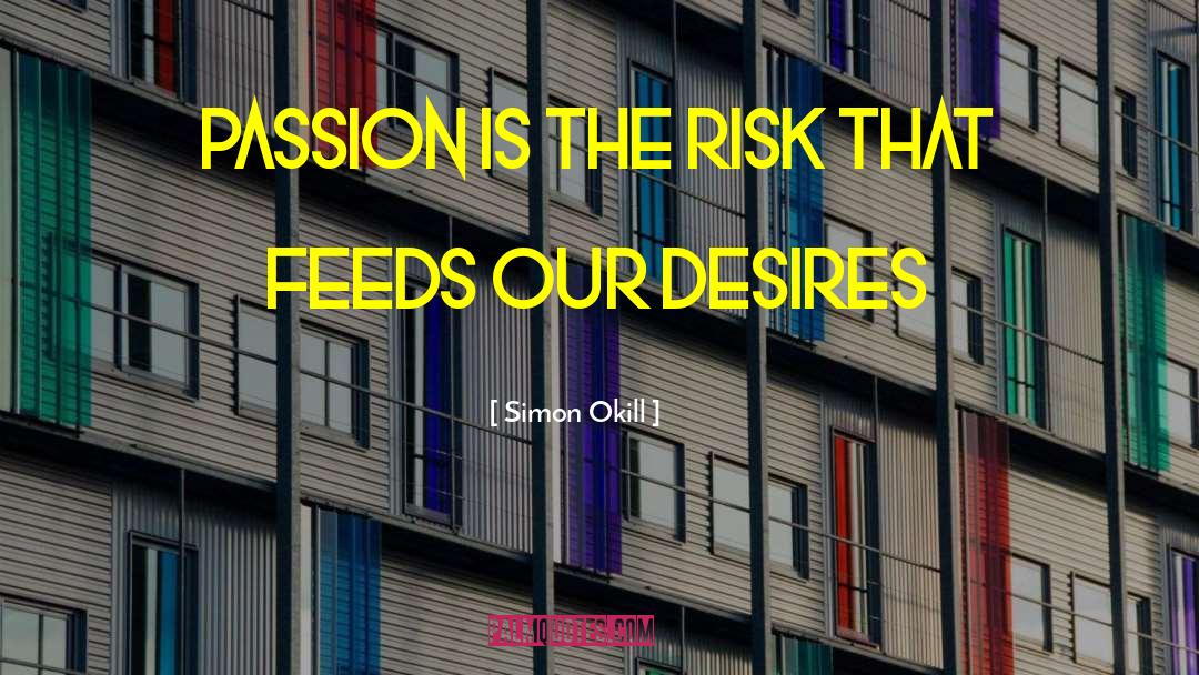 Simon Okill Quotes: passion is the risk that