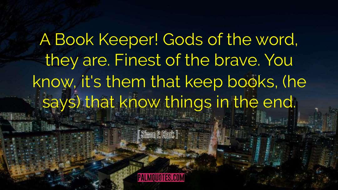 Simon P. Clark Quotes: A Book Keeper! Gods of