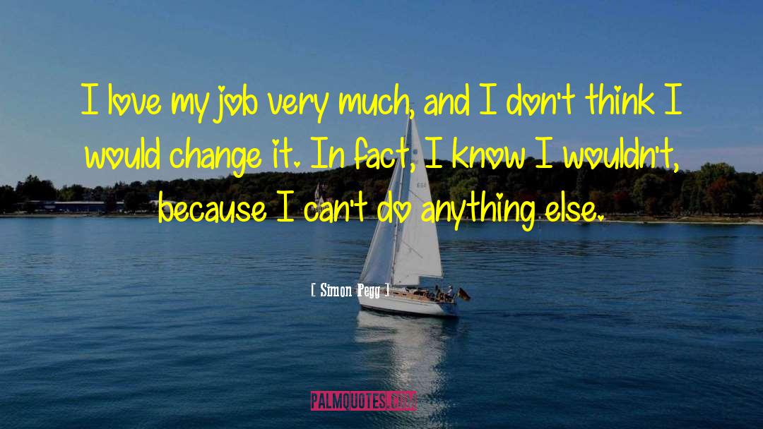 Simon Pegg Quotes: I love my job very