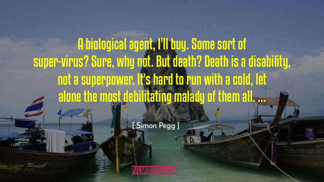 Simon Pegg Quotes: A biological agent, I'll buy.