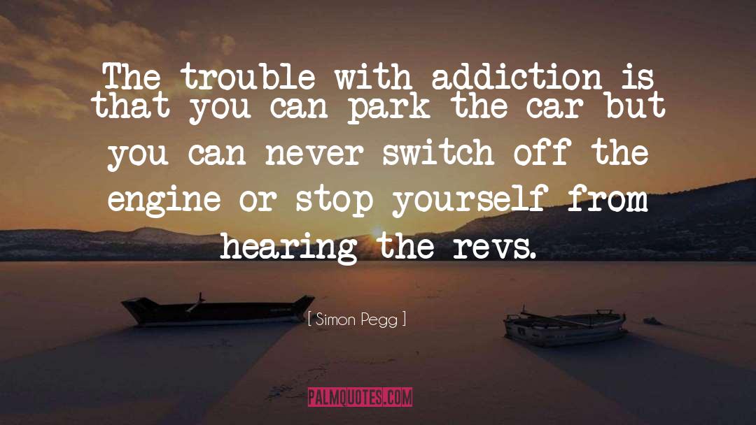 Simon Pegg Quotes: The trouble with addiction is