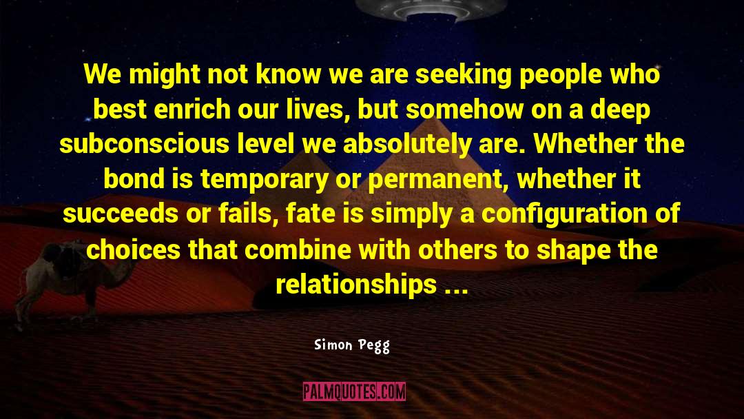 Simon Pegg Quotes: We might not know we