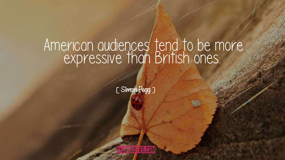 Simon Pegg Quotes: American audiences tend to be