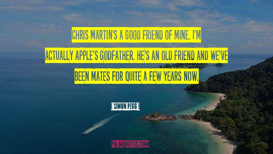 Simon Pegg Quotes: Chris Martin's a good friend