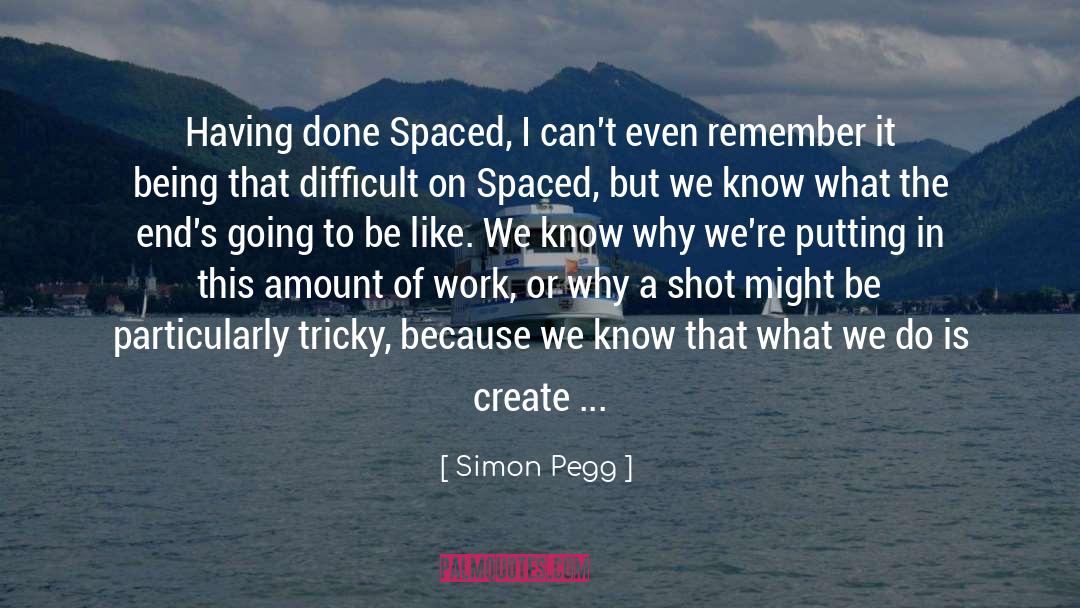Simon Pegg Quotes: Having done Spaced, I can't
