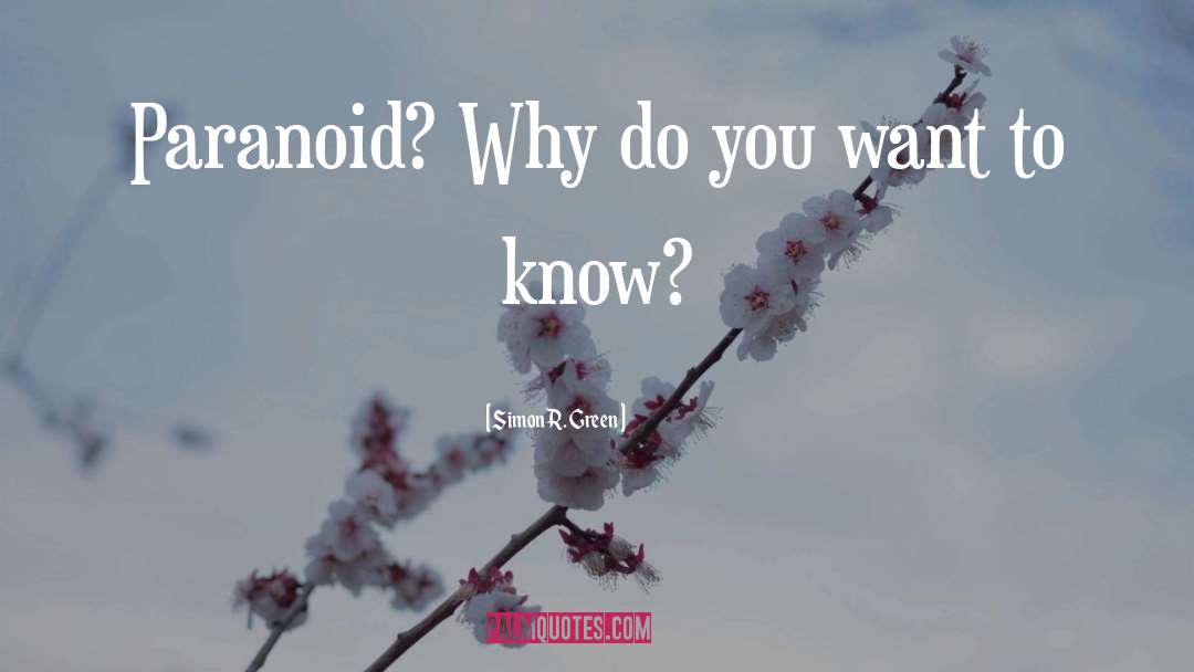 Simon R. Green Quotes: Paranoid? Why do you want