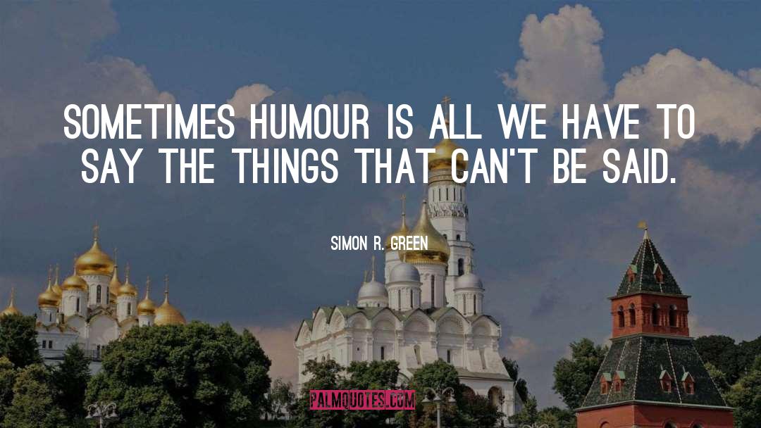 Simon R. Green Quotes: Sometimes humour is all we