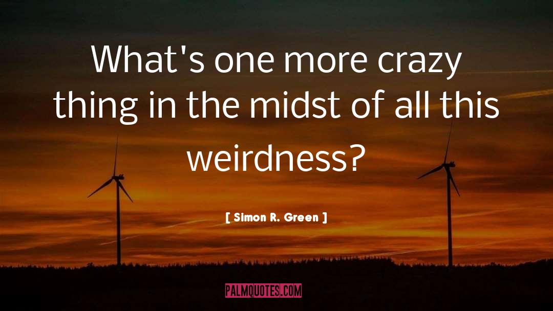 Simon R. Green Quotes: What's one more crazy thing