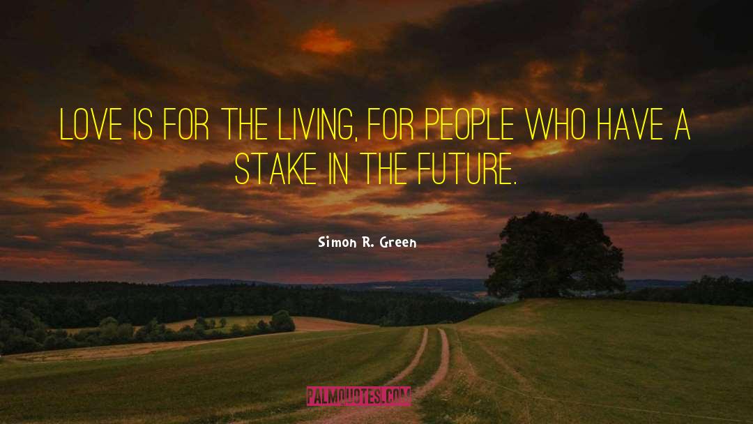 Simon R. Green Quotes: Love is for the living,