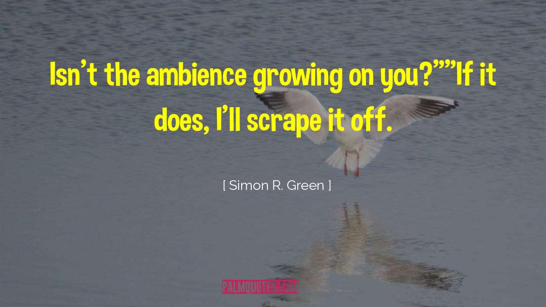 Simon R. Green Quotes: Isn't the ambience growing on