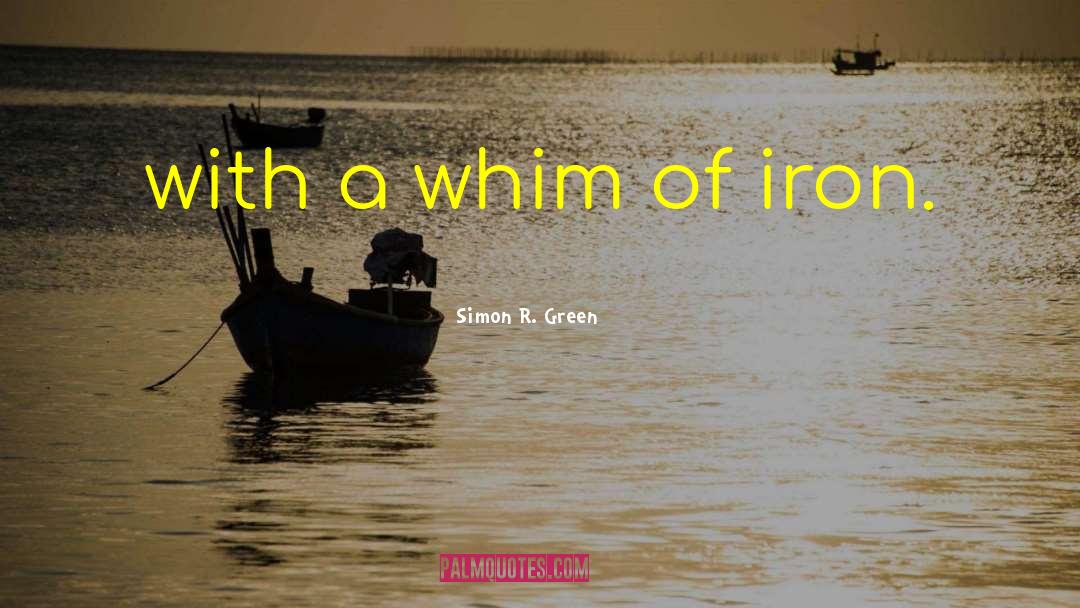 Simon R. Green Quotes: with a whim of iron.