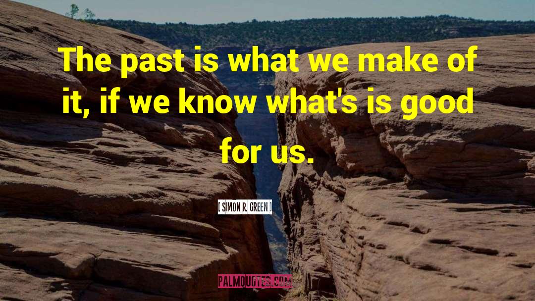 Simon R. Green Quotes: The past is what we