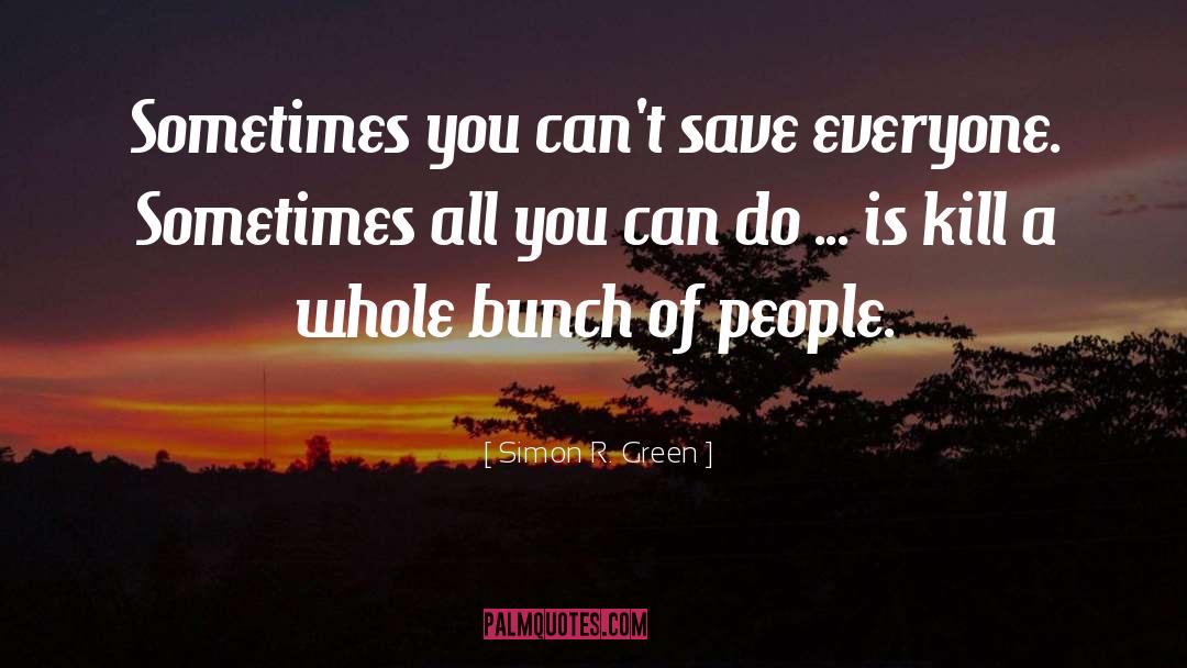 Simon R. Green Quotes: Sometimes you can't save everyone.