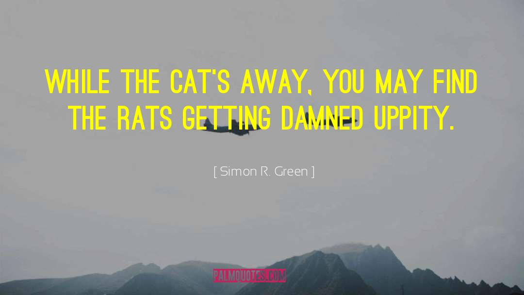 Simon R. Green Quotes: While the cat's away, you