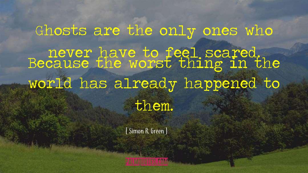 Simon R. Green Quotes: Ghosts are the only ones