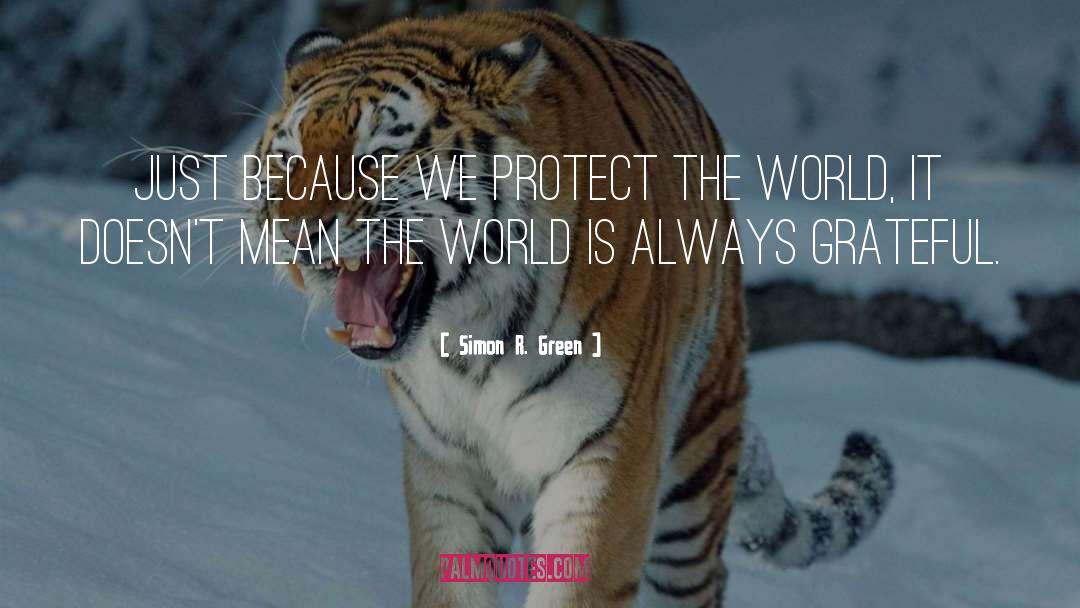 Simon R. Green Quotes: Just because we protect the
