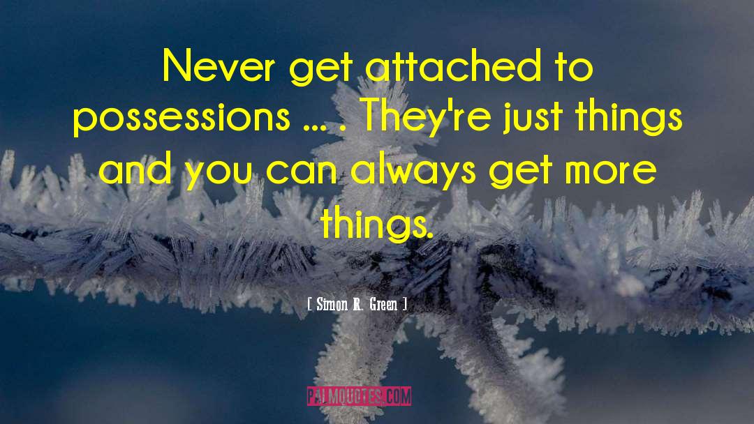 Simon R. Green Quotes: Never get attached to possessions