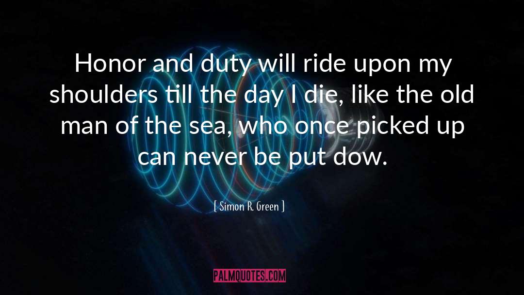 Simon R. Green Quotes: Honor and duty will ride